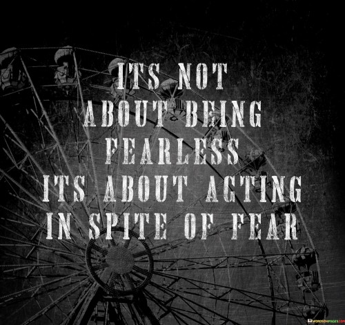 Its Not About Being Fearless Its About Acting In Spite Quotes