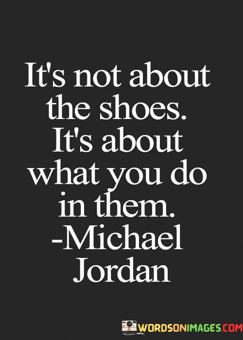 Its-Not-About-The-Shoes-Its-About-What-You-Do-Quotes.jpeg