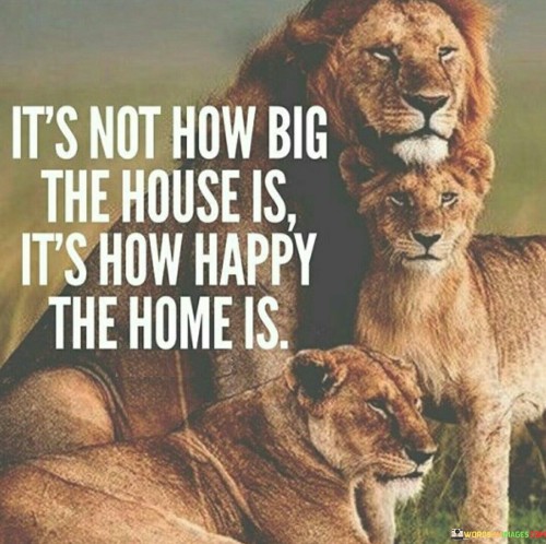 It's Not How Big The House Is It's How Happy The Home Is Quotes