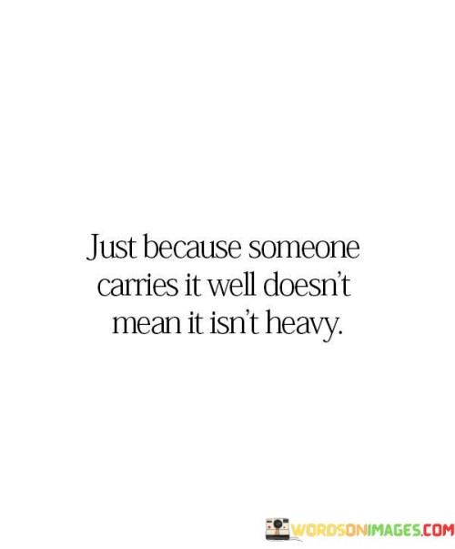 Just-Because-Someone-Carries-It-Well-Doesnt-Mean-It-Isnt-Heavy-Quotes.jpeg