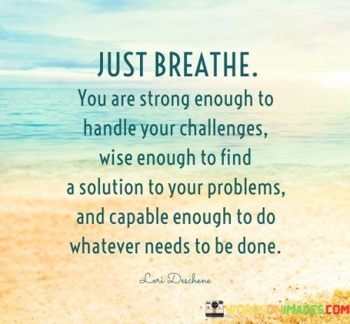 Just Breathe You Are Strong Enough To Handle Your Quotes