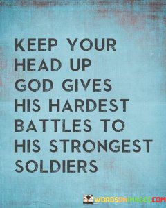 Keep-Your-Head-Up-God-Gives-His-Hardest-Battles-Quotes.jpeg