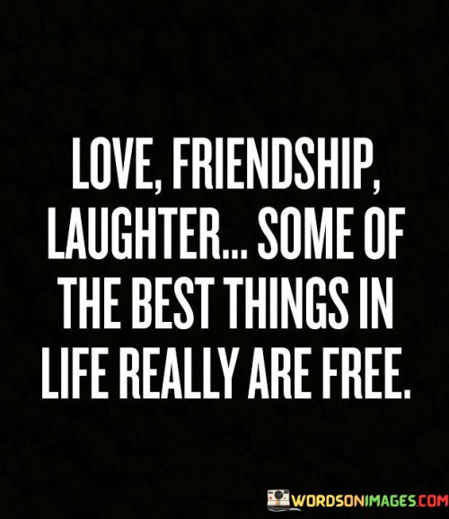 Love-Friendship-Laughter-Some-Of-The-Best-Things-In-Life-Really-Are-Free-Quotes