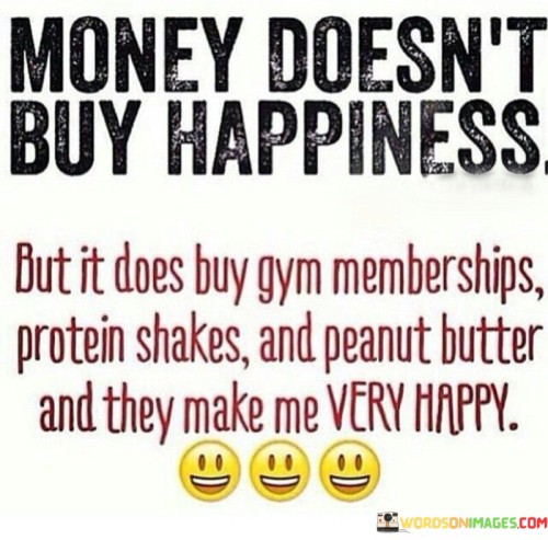 Money Doesn't Buy Happiness But It Does Buy Gym Memberships Quotes