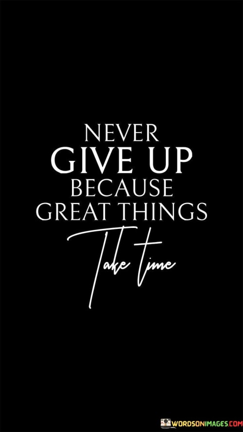 Never-Give-Up-Because-Great-Things-Take-Time-Quotes.jpeg