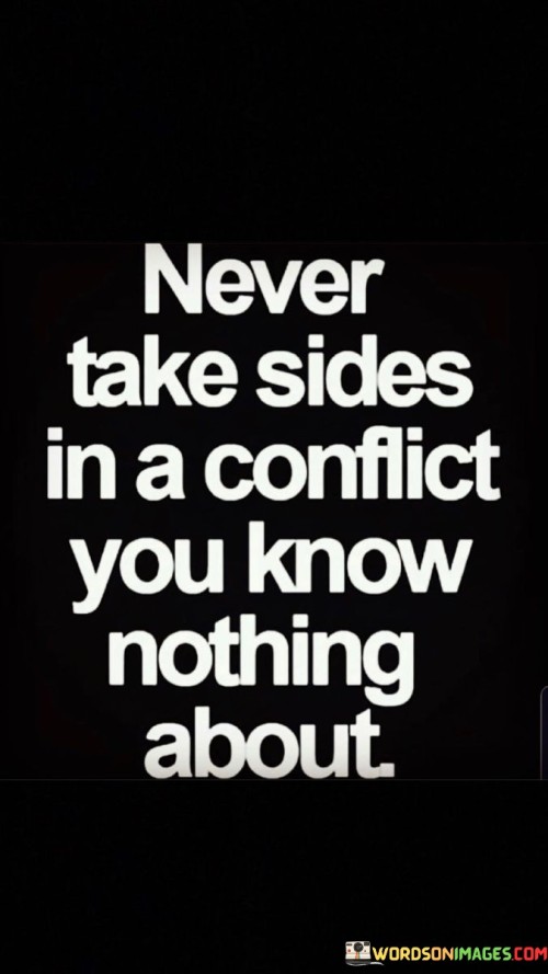 Never Take Sides In A Conflict You Know Nothing Quotes
