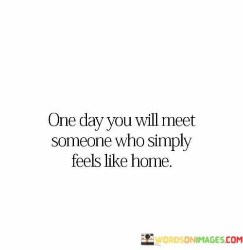 One-Day-You-Will-Meet-Someone-Who-Simply-Feels-Like-Home-Quotes