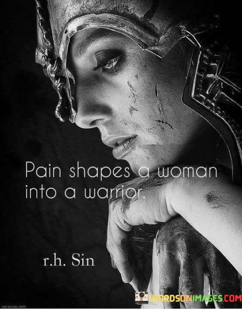 This quote encapsulates the idea that experiencing pain and overcoming hardships is instrumental in transforming a woman into a formidable warrior. It suggests that adversity and challenges have the power to shape and strengthen her character. The trials and tribulations she endures become the catalysts for her growth, resilience, and determination. Rather than being defeated by pain, a woman harnesses it as a source of inner strength, developing the resilience and fortitude required to face future obstacles. Pain becomes the forge upon which her warrior spirit is honed, equipping her with the skills and mindset necessary to navigate through life's battles. It implies that the transformative power of pain lies in its ability to mold a woman into a fearless and empowered individual, ready to face adversity head-on and emerge stronger than before. By embracing and transcending pain, she emerges as a warrior, armed with the wisdom, courage, and perseverance needed to conquer life's challenges and inspire others with her strength.
