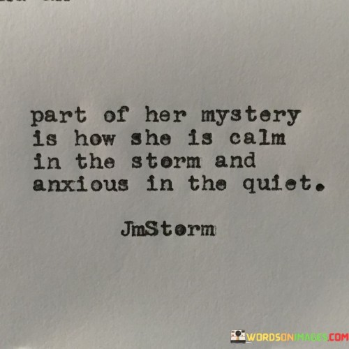 Part-Of-Her-Mystery-Is-How-She-Is-Calm-In-The-Storm-And-Anxious-In-The-Quiet-Quotes.jpeg