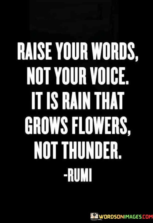 Raise-Your-Words-Not-Your-Voice-It-Is-Rain-That-Grows-Flowers-Quotes.jpeg