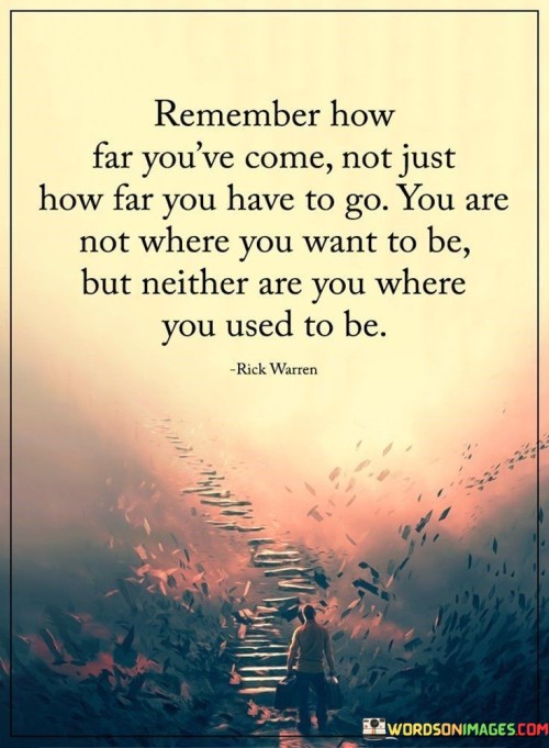 Remember How Far You've Come Not Just How Far Quotes