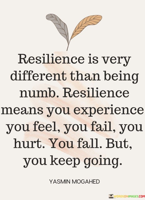 Resilience Is Very Different Than Being Numb Resilience Means Quotes