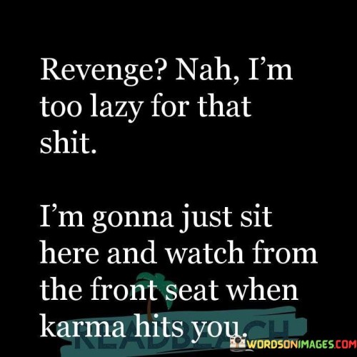 Revenge Nah I'm Too Lazy For That Shit I'm Quotes