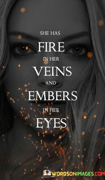 She-Has-Fire-In-Her-Veins-And-Embers-In-Her-Eyes-Quotes.jpeg