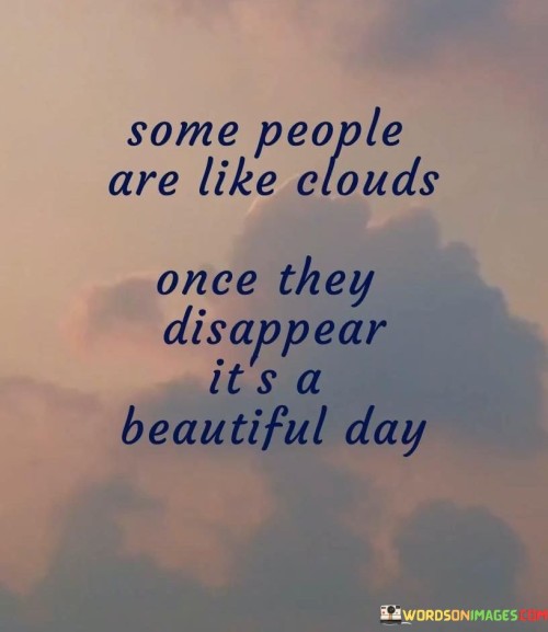 Some People Are Like Clouds Once They Disappear It's Quotes