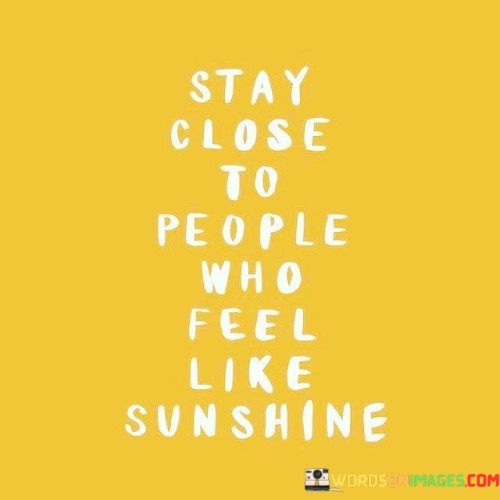 Stay-Close-To-People-Who-Feel-Like-Sunshine-Quotes.jpeg