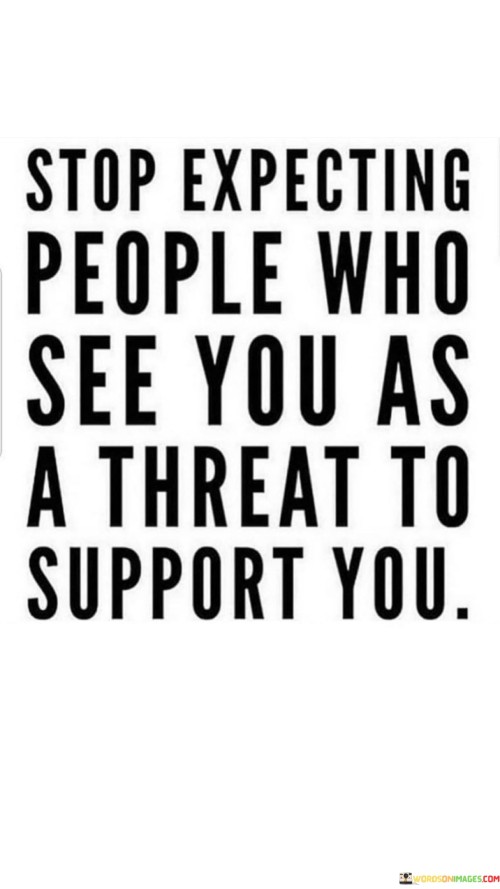 Stop-Expecting-People-Who-See-You-As-A-Threat-Quotes.jpeg