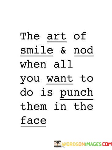 The Art Of Smile & Nod When All You Quotes