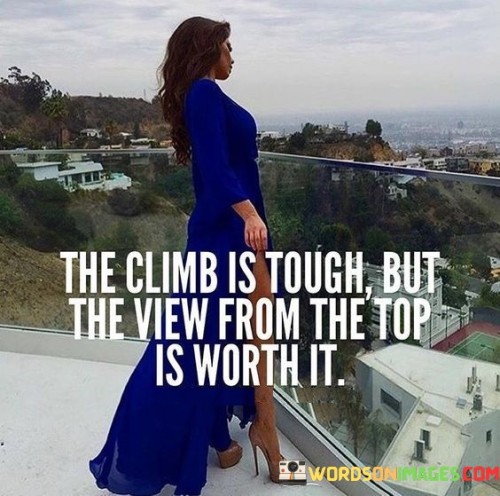 The-Climb-Is-Tough-But-The-View-From-The-Top-Quotes.jpeg