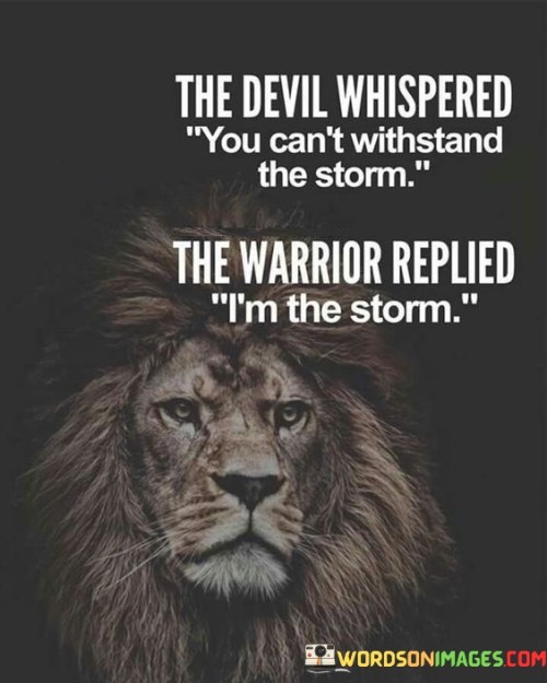 The Devil Whispered You Can't Withstand The Storm The Warrior Replied Quotes