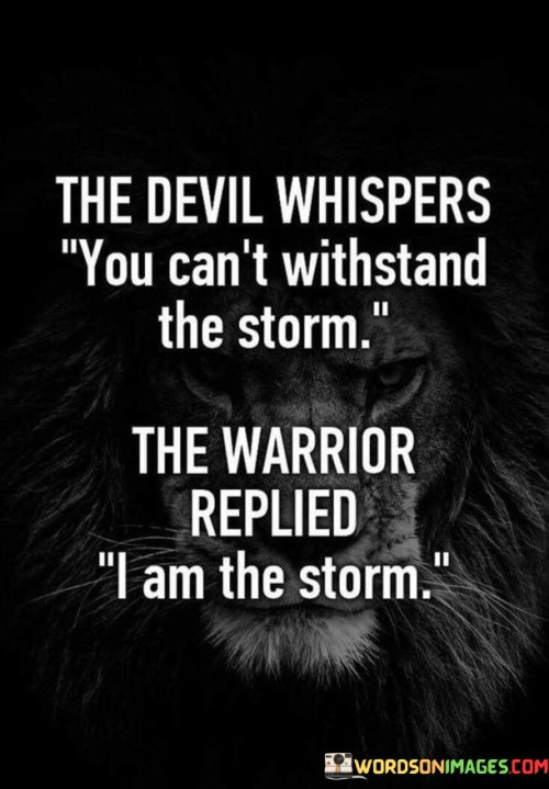 The Devil Whispers You Can't Withstand The Storm The Quotes