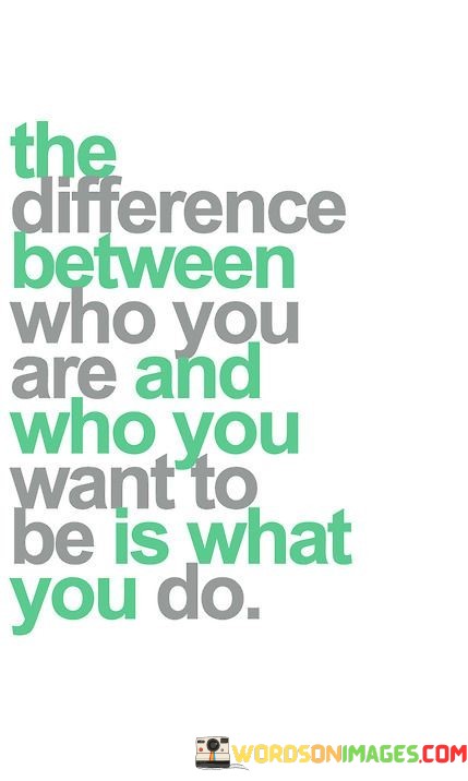 The-Difference-Between-Who-You-Are-And-Who-You-Want-To-Be-Quotes