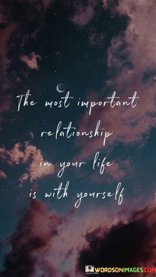 The Most Important Relationship In Your Life Is With Quotes