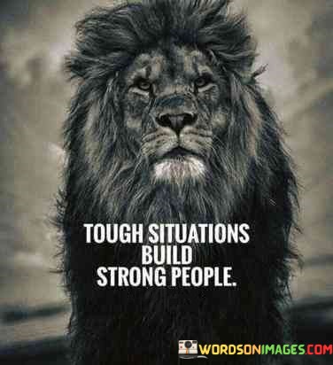 Tough-Situations-Build-Strong-People-Quotes.jpeg