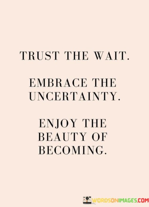 Trust-The-Wait-Embrace-The-Uncertainty-Enjoy-The-Beauty-Quotes.jpeg