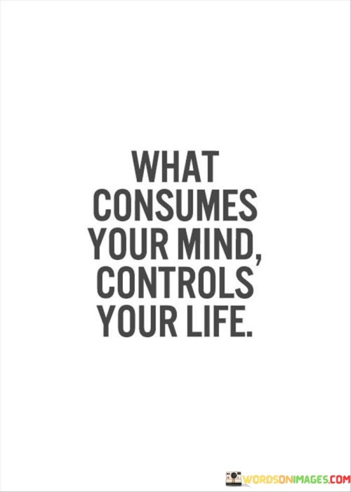 What Consumes Your Mind Controls Your Life Quotes