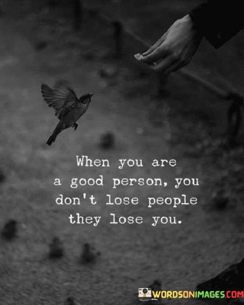 When You Are A Good Person You Don't Lose Quotes