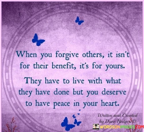 When You Forgive Others It Isn't For Their Benefit Quotes