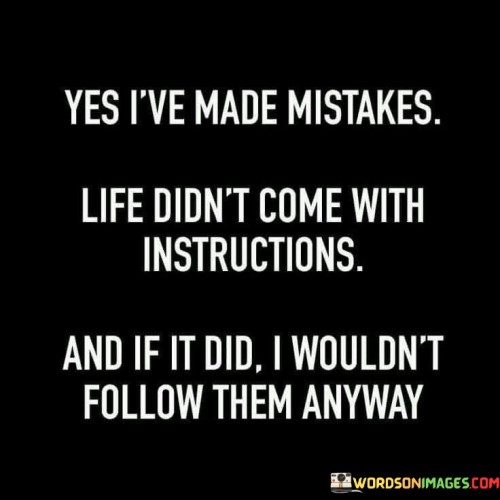 Yes I've Made Mistakes Life Didn't Come With Instructions And Quotes