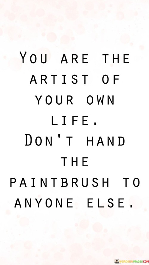 You Are The Artist Of Your Own Life Don't Hand Quotes