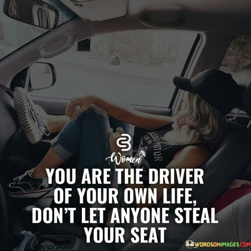 You Are The Driver Of Your Own Life Don't Let Anyone Quotes