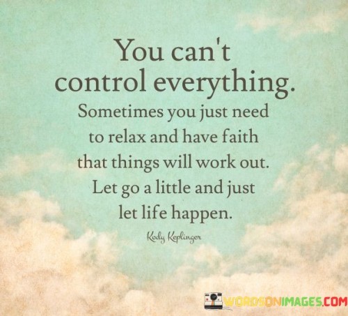 You Can't Control Everything Sometimes You Just Need To Quotes