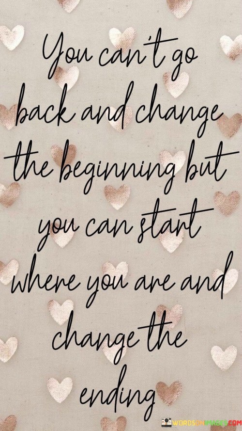 You Can't Go Back And Change The Beginning But You Quotes