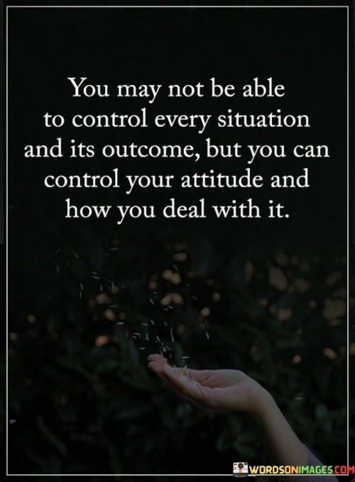 You May Not Be Able To Control Every Situation Quotes