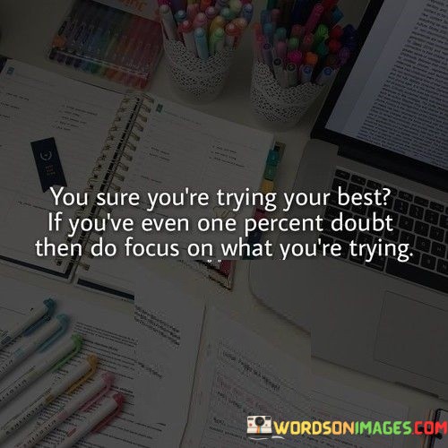 You-Sure-Youre-Trying-Your-Best-If-Youve-Even-One-Percent-Doubt-Then-Quotes.jpeg