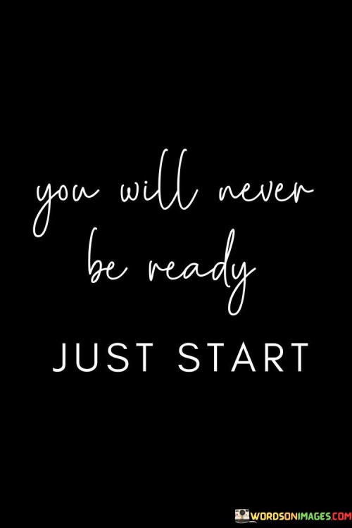 You-Will-Never-Be-Ready-Just-Start-Quotes.jpeg