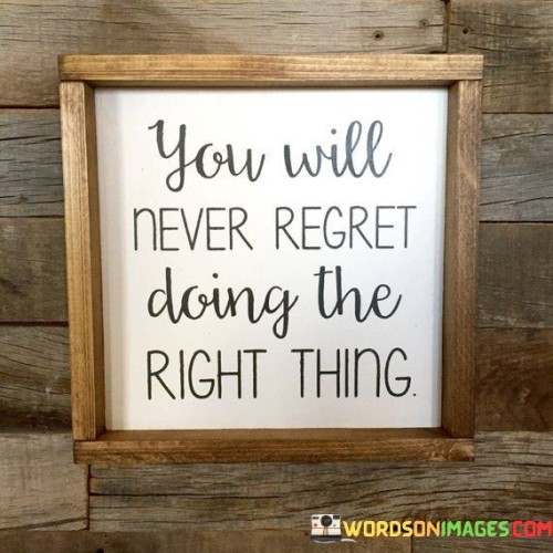 You-Will-Never-Regret-Doing-The-Right-Thing-Quotes.jpeg