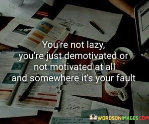 Youre-Not-Lazy-Youre-Just-Demotivated-Or-Not-Motivated-Quotes.jpeg