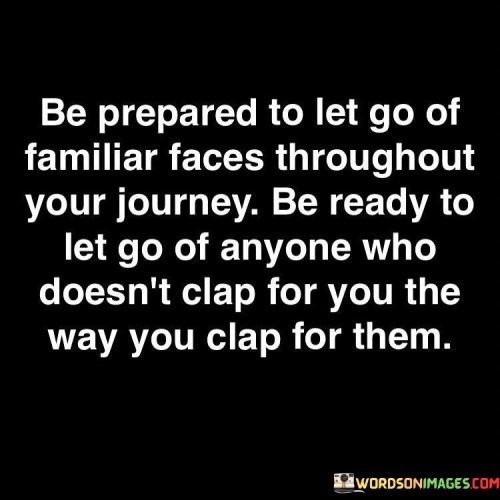 Be Prepared To Let Go Of Familiar Faces Throughout Quotes