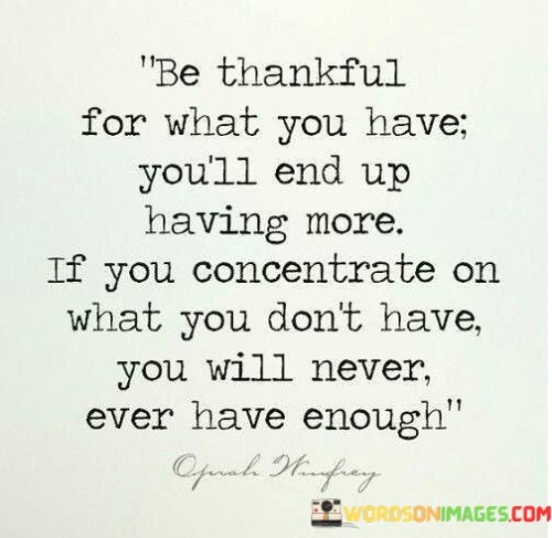 Be Thankful For What You Have You'll End Up Quotes