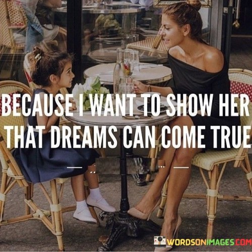 Because I Want To Show Her That Dreams Can Quotes