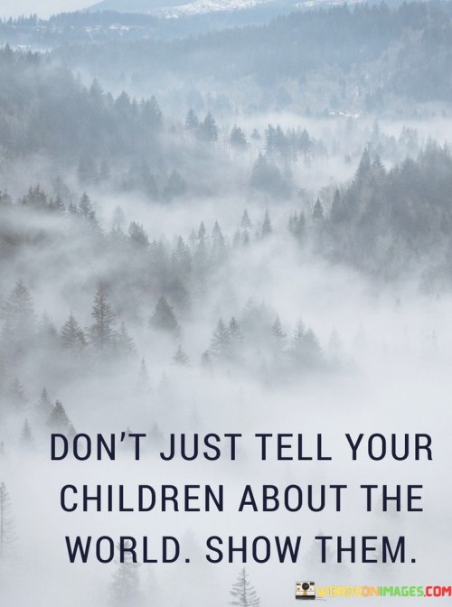 Dont-Just-Tell-Your-Children-About-The-World-Show-Them-Quotes