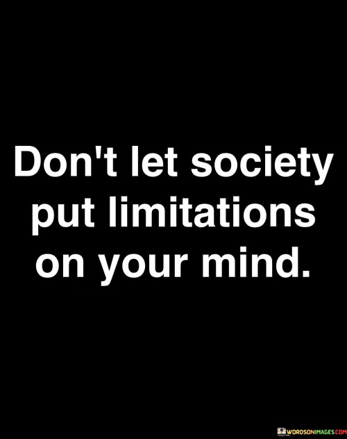 Don't Let Society Put Limitations On Your Mind Quotes
