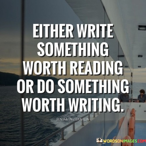 Either-Write-Something-Worth-Reading-Or-Do-Something-Quotes