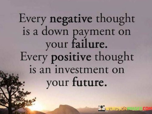 Every Negative Thought Is A Down Payment Quotes