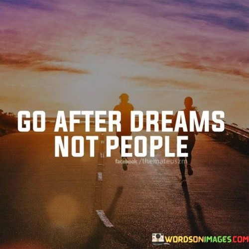 Go After Dreams Not People Quotes